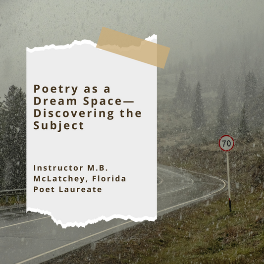 NEW! Poetry as a Dream Space—Discovering the Subject with Florida Poet Laureate for Volusia County, M.B. McLatchey